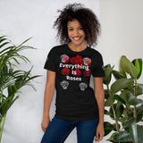 “Everything Is Roses” Short-Sleeve Unisex T-Shirt